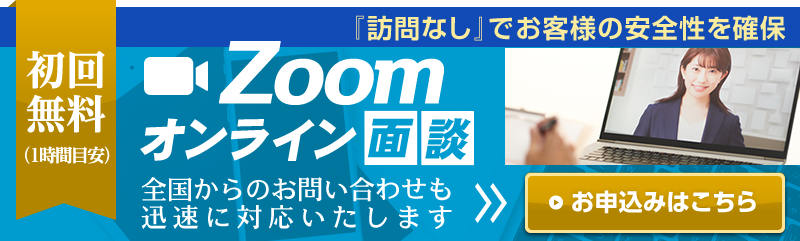 Zoomオンライン面談 初回無料（1時間目安）『訪問なし』でお客様の安全性を確保 全国からのお問い合わせも迅速に対応いたします【お申込みはこちら】